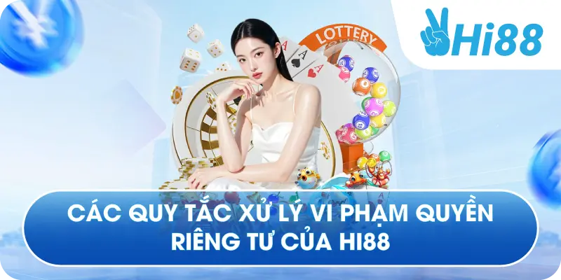 Các quy tắc xử lý vi phạm quyền riêng tư của Hi88