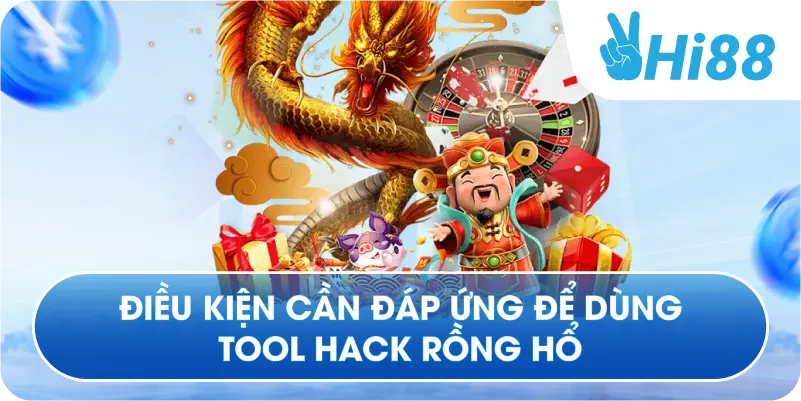 Điều kiện cần đáp ứng để dùng tool hack rồng hổ