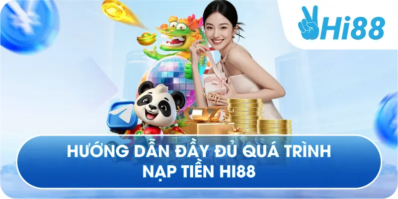 Hướng dẫn đầy đủ quá trình nạp tiền Hi88