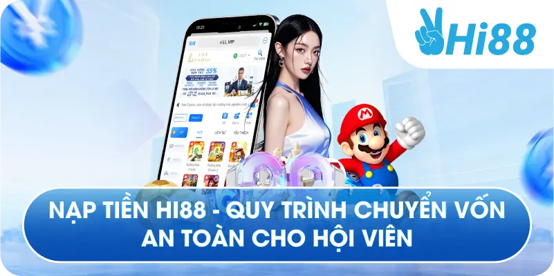 Nạp Tiền Hi88 - Quy Trình Chuyển Vốn An Toàn Cho Hội Viên